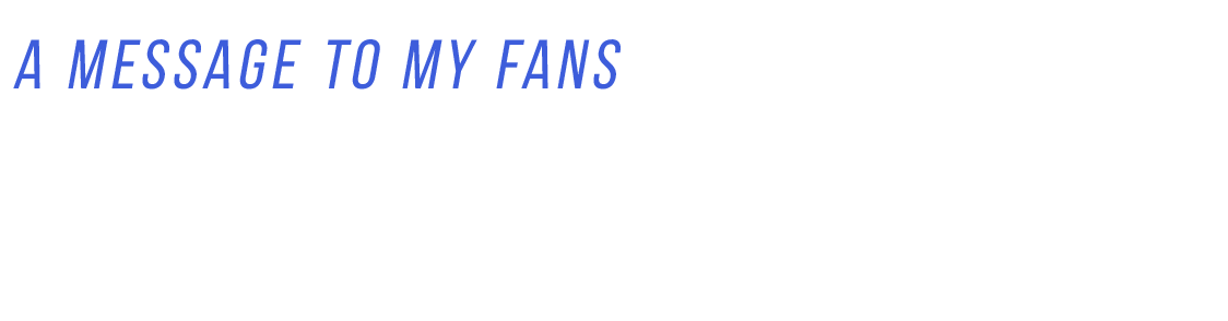 A MESSAGE TO MY FANS