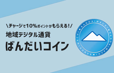 10%ポイント還元！！地域デジタル通貨「ばんだいコイン」