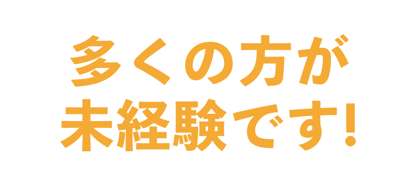 多くの方が未経験です！